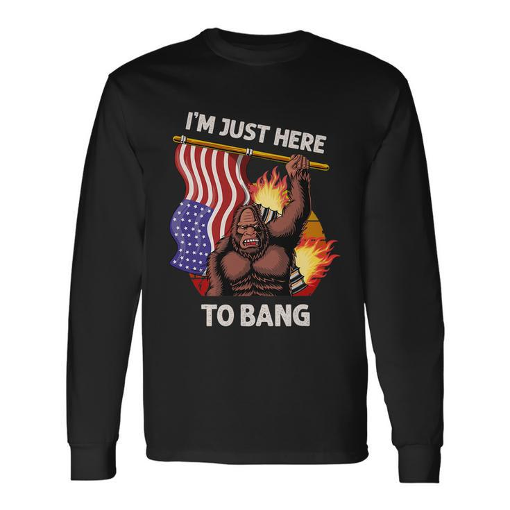Im Just Here To Bang 4Th Of July Patriotic Bigfoot Long Sleeve T-Shirt