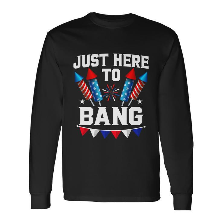 Just Here To Bang 4Th Of July Patriotic Long Sleeve T-Shirt Gifts ideas