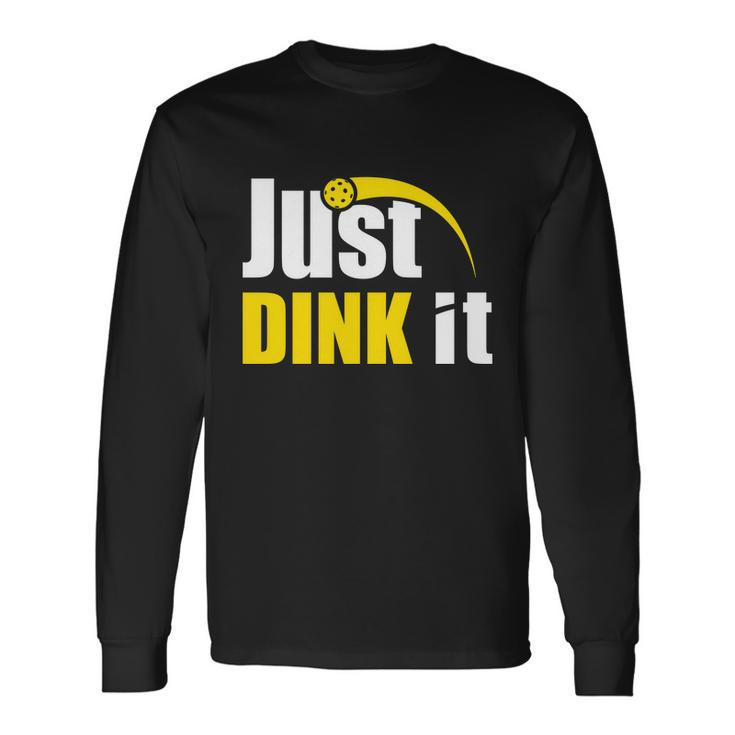 Just Dink It Pickleball Play Pickle Ball Long Sleeve T-Shirt Gifts ideas