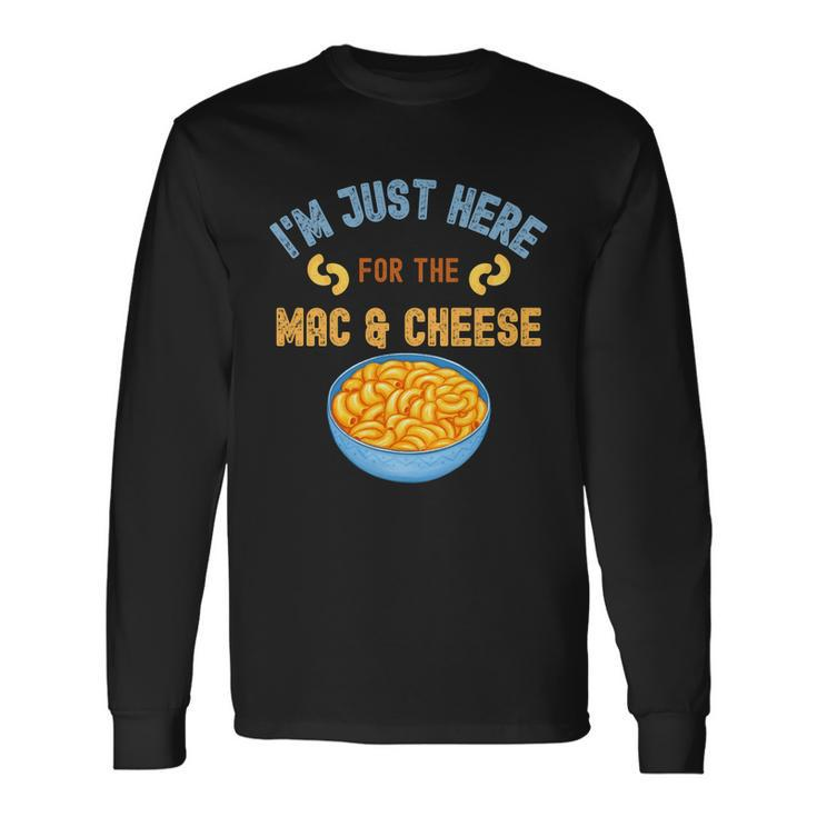 Im Just Here For The Mac And Cheese Food Humor Long Sleeve T-Shirt
