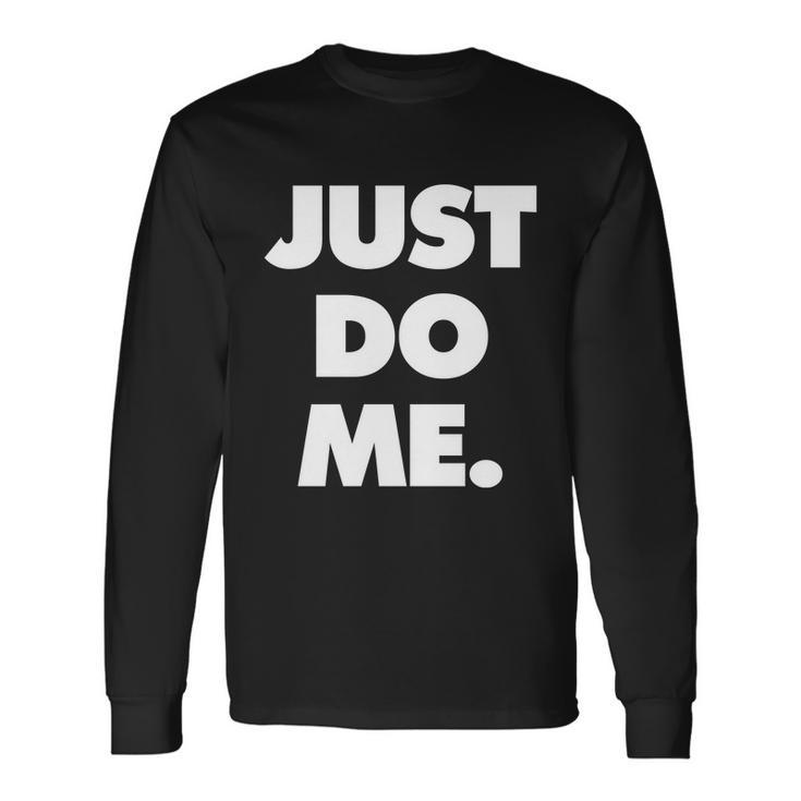 Just Do Me Meme Long Sleeve T-Shirt