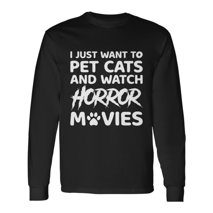 I Just Want To Pet Cats And Watch Horror Movies Halloween Quote Long Sleeve T-Shirt
