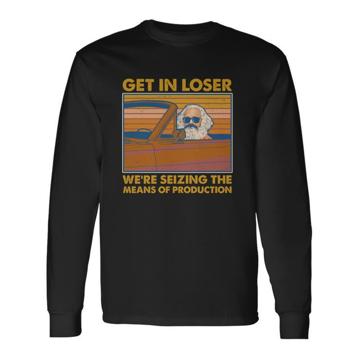 Karl Marx Get In Loser Were Seizing The Means Of Production Long Sleeve T-Shirt