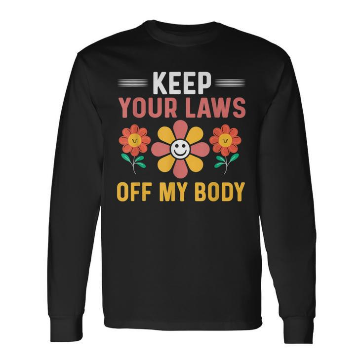 Keep Your Laws Off My Body Pro-Choice Feminist Long Sleeve T-Shirt
