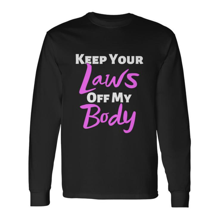 Keep Your Laws Off My Body Rights Feminist Long Sleeve T-Shirt