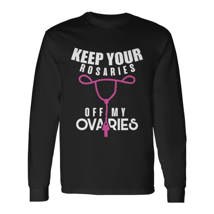 Keep Your Rosaries Off My Ovaries Pro Choice Gear Long Sleeve T-Shirt
