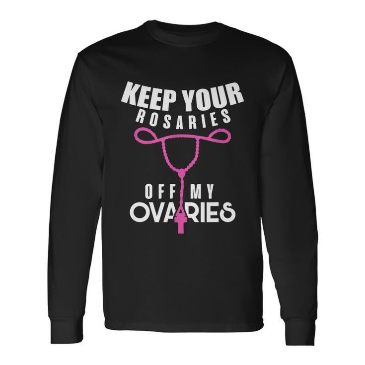 Keep Your Rosaries Off My Ovaries Pro Choice Gear V2 Long Sleeve T-Shirt