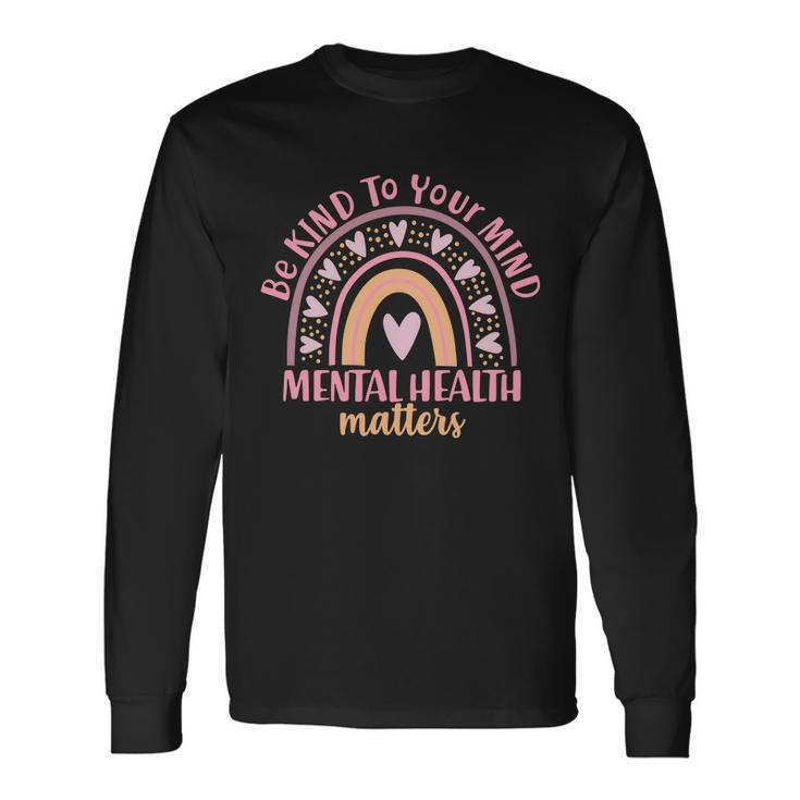 Be Kind To Your Mind Mental Health Matters Patten Rainbow Long Sleeve T-Shirt