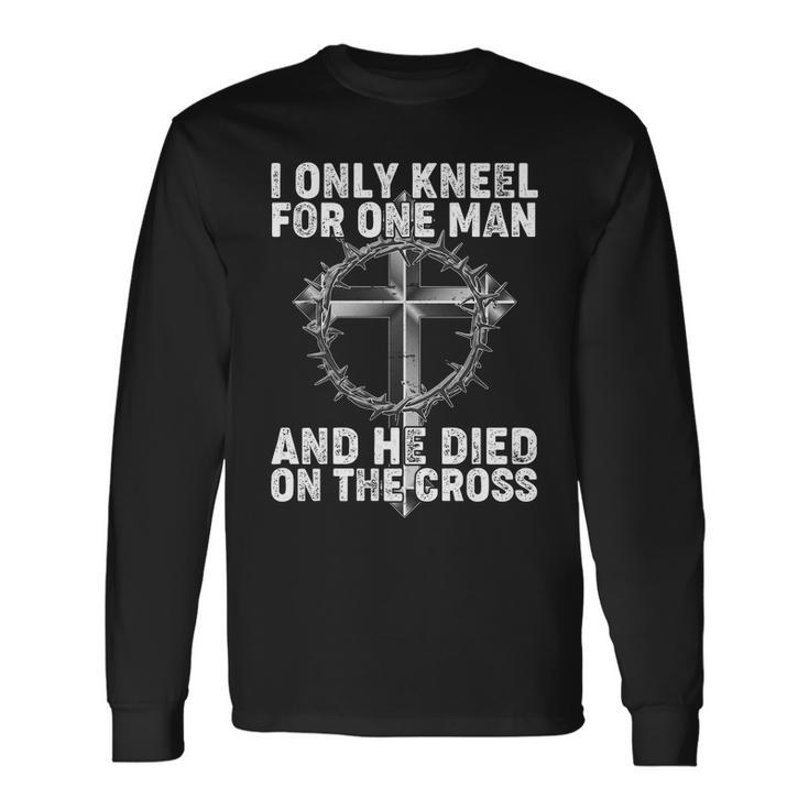 I Only Kneel For One Man And He Died On The Cross Tshirt Long Sleeve T-Shirt Gifts ideas