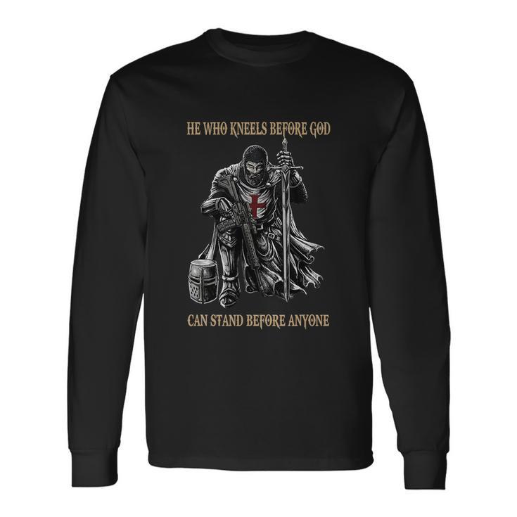 He Who Kneels Before God Can Stand Before Anyone Long Sleeve T-Shirt