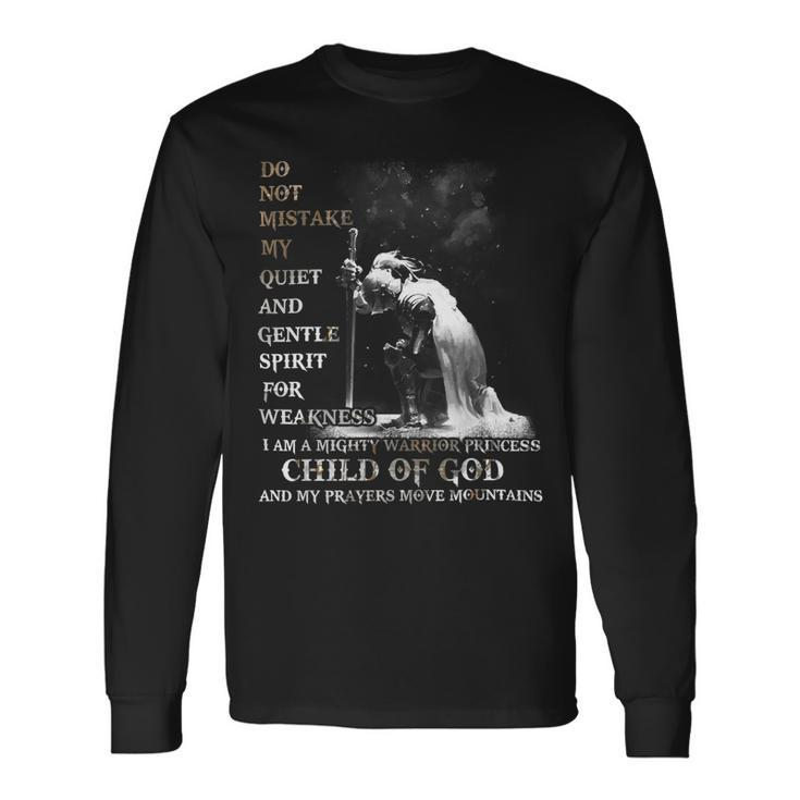 Knight Templar Shirt Do Not Mistake My Quiet And Gentle Spirit For Weakness I Am A Mighty Warrior Princess Child Of God And My Prayers Move Mountains- Knight Templar Store Long Sleeve T-Shirt