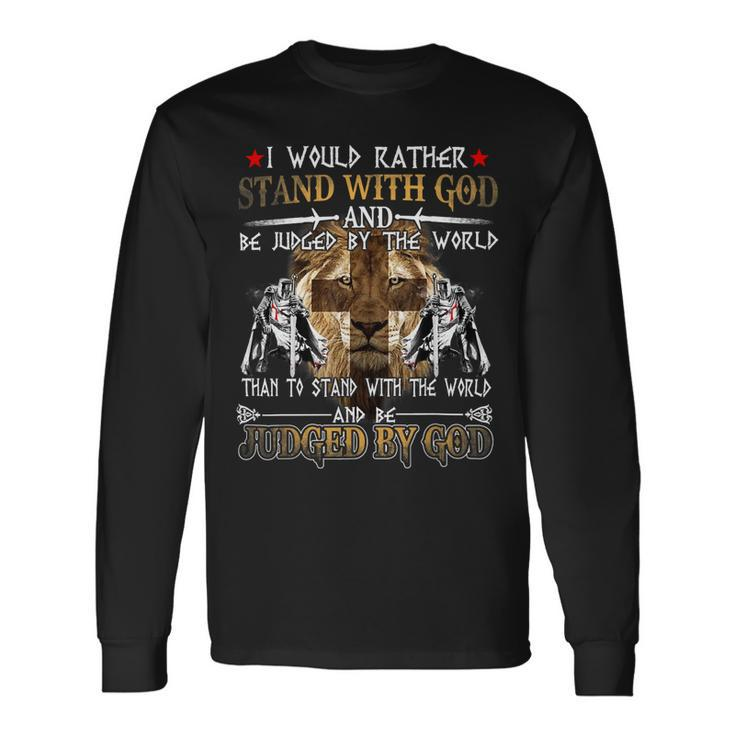 Knight Templar Shirt I Would Rather Stand With God And Be Judged By The World Than To Stand With The World And Be Judged By God Knight Templar Store Long Sleeve T-Shirt