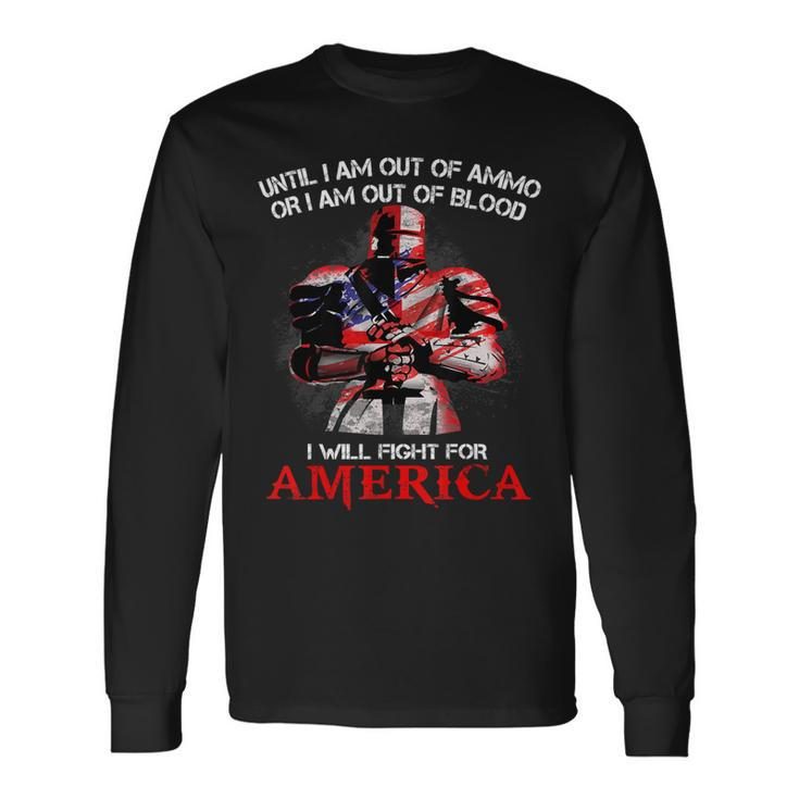 Knight Templar Shirt Until I Am Out Of Ammo Or I Am Out Of Blood I Will Fight For America Knight Templar Store Long Sleeve T-Shirt