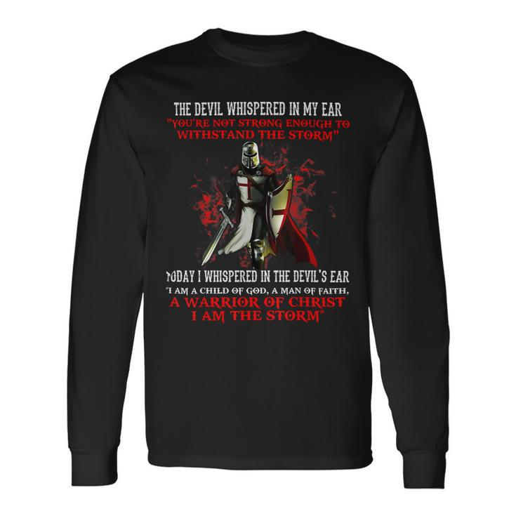 Knights Templar Shirt The Devil Whispered Youre Not Strong Enough To Withstand The Storm Today I Whispered In The Devils Ear I Am A Child Of God A Man Of Faith A Warrior Long Sleeve T-Shirt