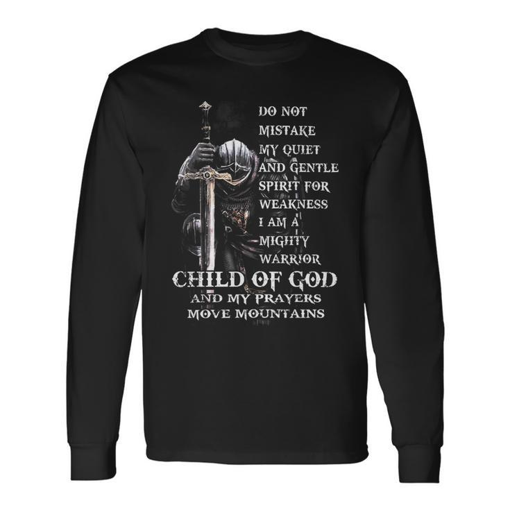 Knights Templar Shirt Do Not Mistake My Quiet And Gentle Spirit For Weakness I Am A Mighty Warrior Child Of God An My Prayers Move Mountains Long Sleeve T-Shirt