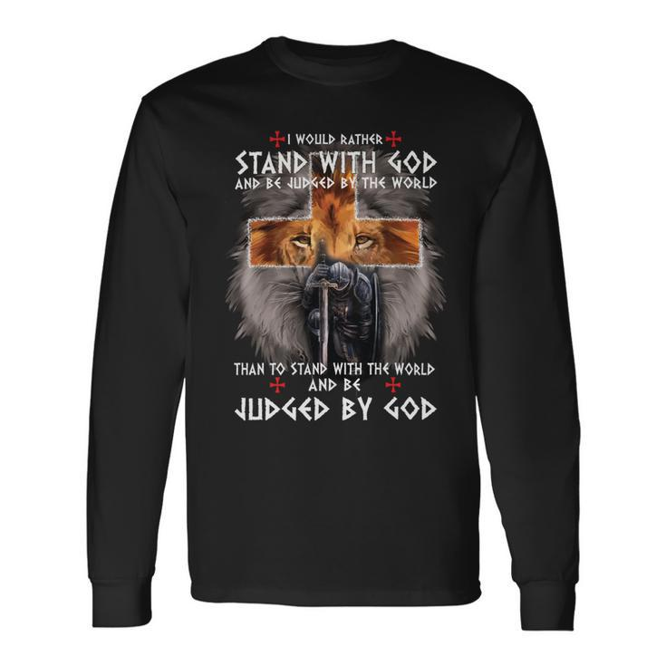 Knights Templar Shirt I Would Rather Stand With God And Be Judged By The World And Be Judged By The World Than To Stand With The World And Be Judged By God Long Sleeve T-Shirt Gifts ideas