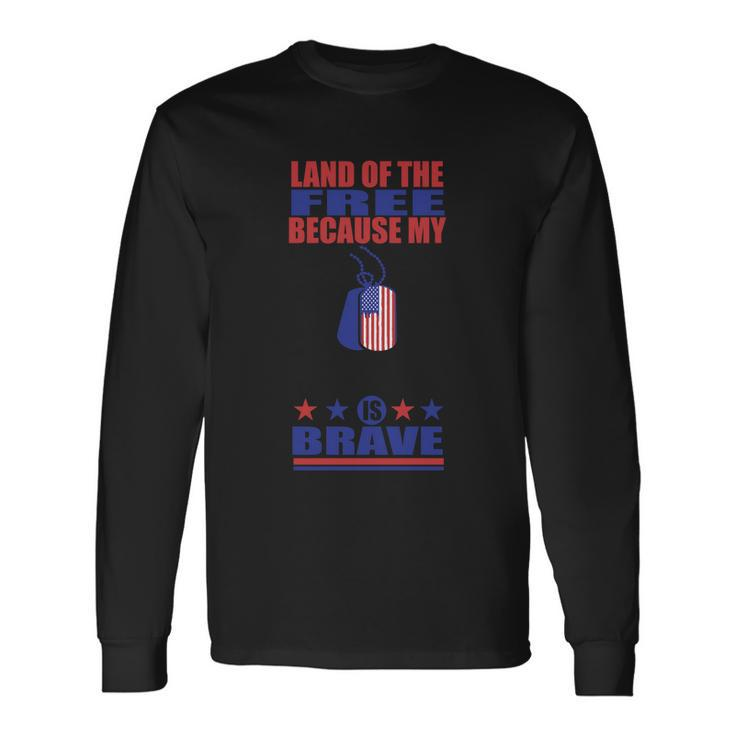 Land Of The Because My Is Brave 4Th Of July Independence Day Patriotic Long Sleeve T-Shirt