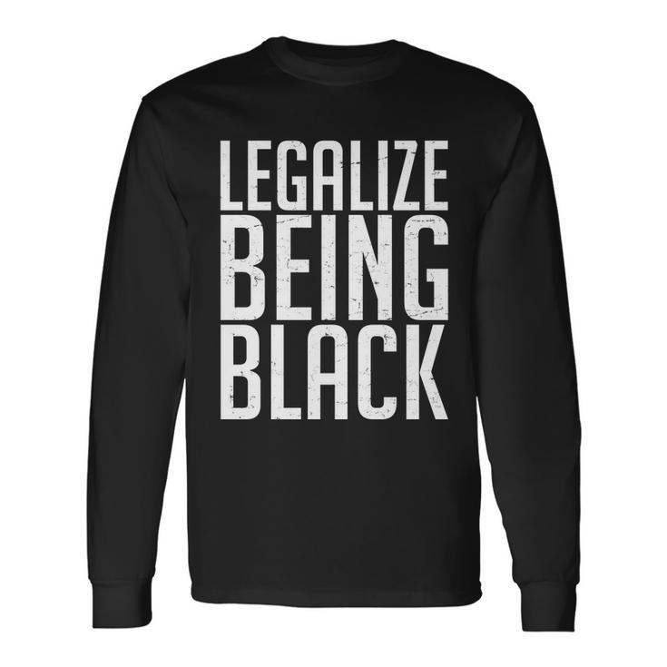 Legalize Being Black Blm Black Lives Matter Tshirt Long Sleeve T-Shirt