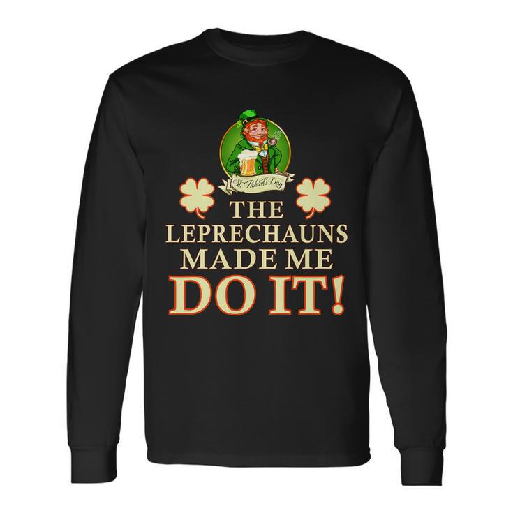 The Leprechauns Made Me Do It Irish St Patricks Day Long Sleeve T-Shirt