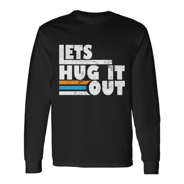 Let Hug It Out Long Sleeve T-Shirt