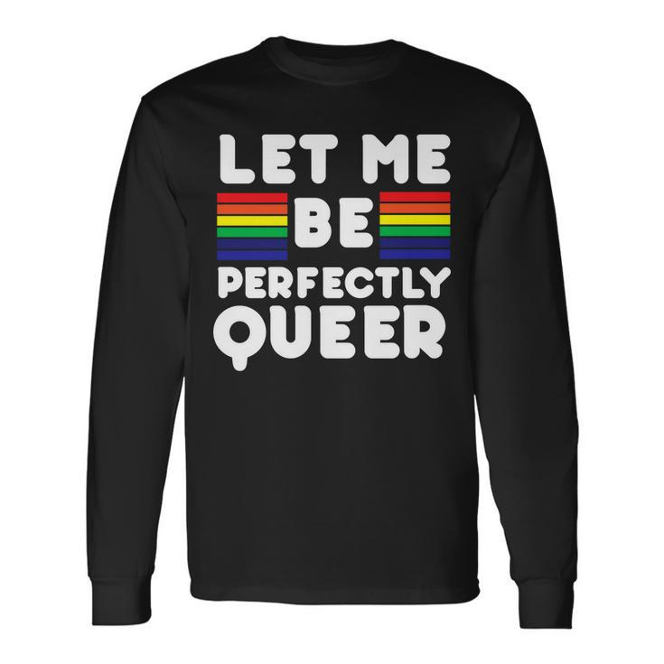 Let Me Be Perfectly Queer Long Sleeve T-Shirt