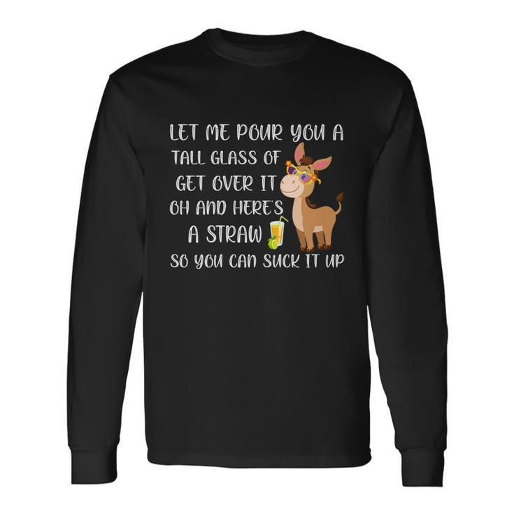 Let Me Pour You A Tall Glass Of Get Over It Oh Donkey Long Sleeve T-Shirt