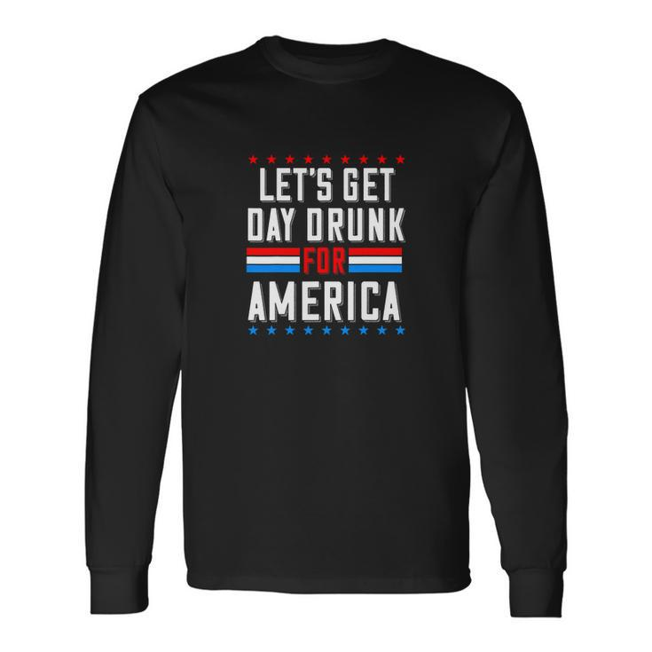 Let’S Get Day Drunk For America 4Thof July Long Sleeve T-Shirt