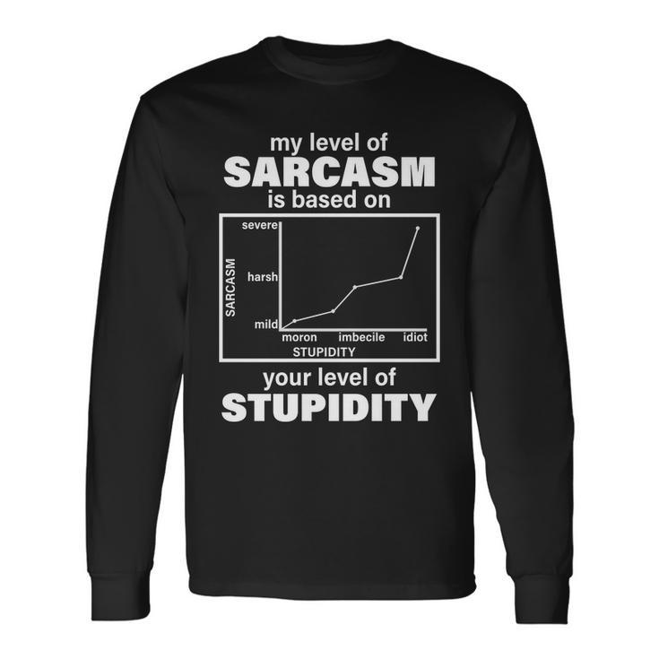 My Level Of Sarcasm Depends On Your Level Of Stupidity Tshirt Long Sleeve T-Shirt Gifts ideas