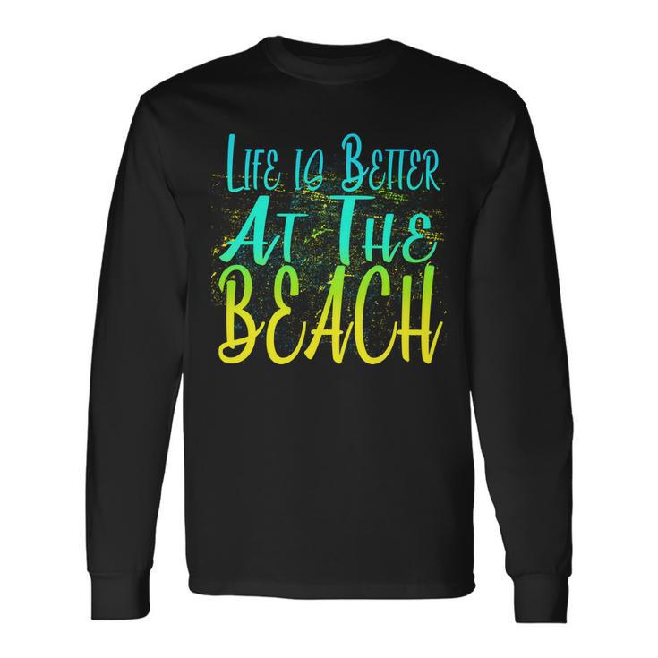 Life Is Better At The Beach Tshirt Long Sleeve T-Shirt
