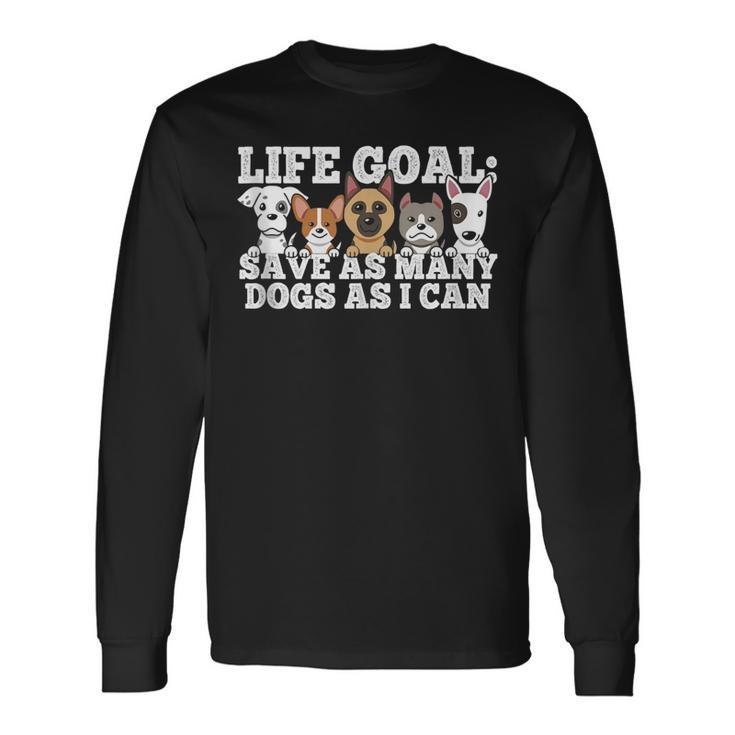 Life Goal Save As Many Dogs As I Can Rescuer Dog Rescue Long Sleeve T-Shirt