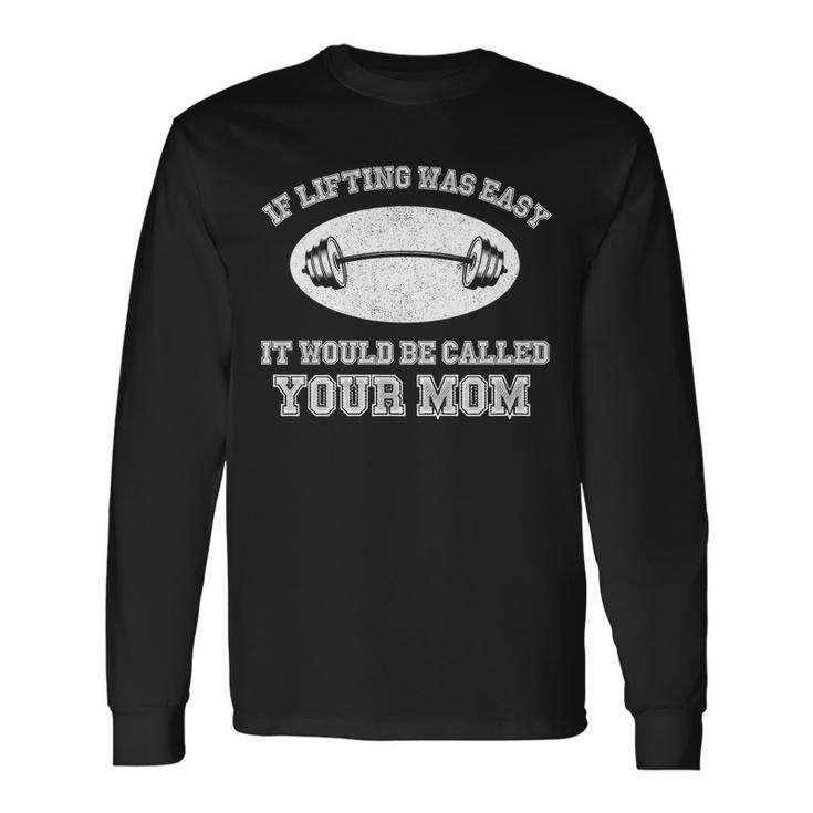 If Lifting Was Easy It Would Be Called Your Mom Tshirt Long Sleeve T-Shirt