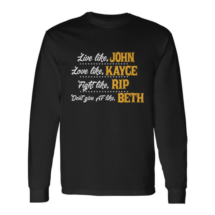 Live Like John Love Like Kayce Fight Like Rip Tshirt Long Sleeve T-Shirt