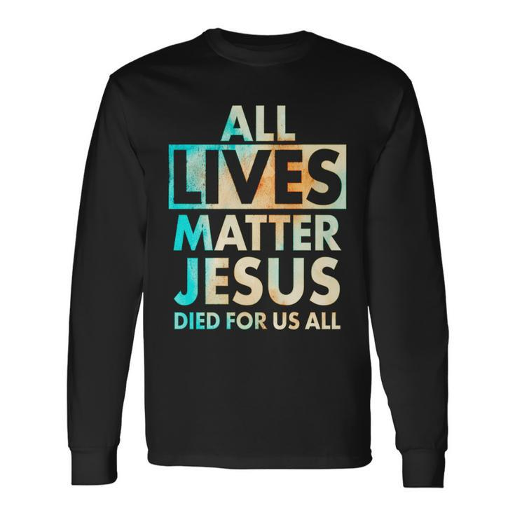 All Lives Matter Jesus Died For Us All Watercolor Long Sleeve T-Shirt