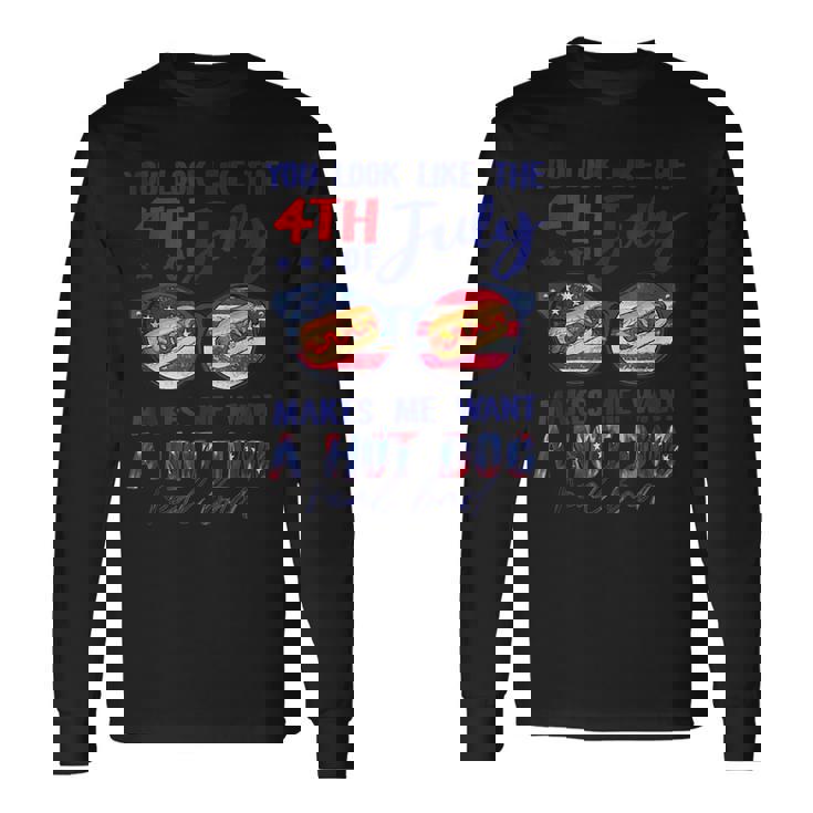 You Look Like The 4Th Of July Makes Me Want A Hot Dog V2 Long Sleeve T-Shirt