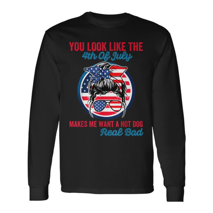 You Look Like The 4Th Of July Makes Me Want A Hot Dog V3 Long Sleeve T-Shirt