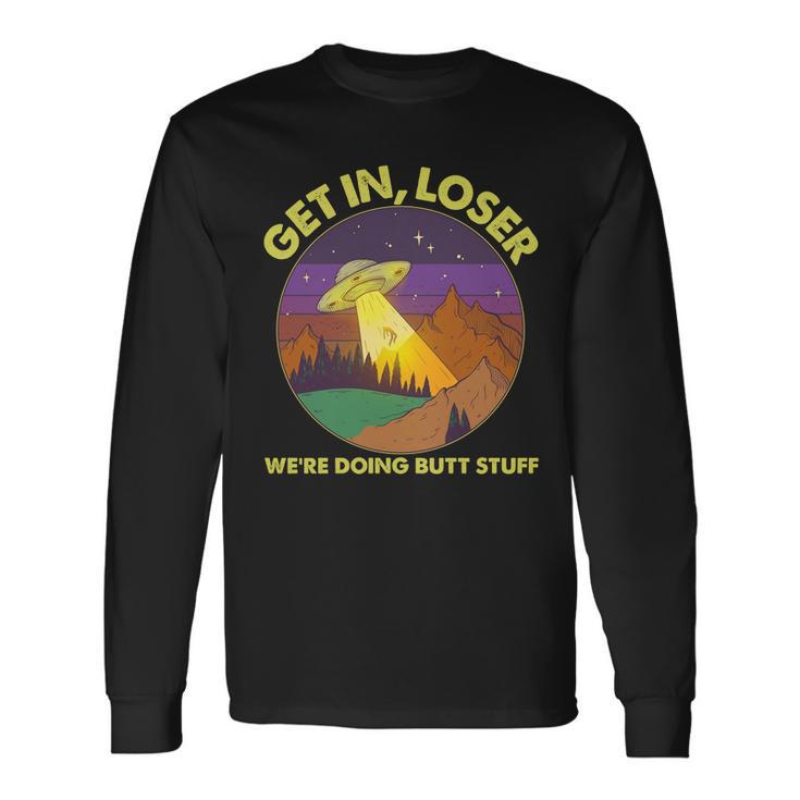 Get In Loser Were Doing Butt Stuff Ufo Wilderness Long Sleeve T-Shirt