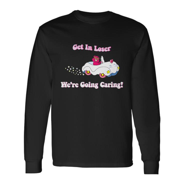 Get In Loser Were Going Caring Bear Tshirt Long Sleeve T-Shirt