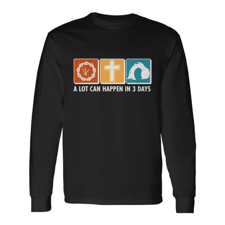 A Lot Can Happened In Three Days Jesus Resurrection Long Sleeve T-Shirt