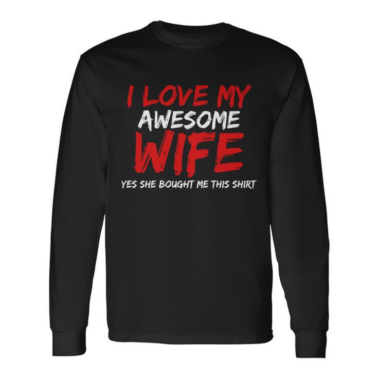 I Love My Awesome Wife Yes She Bought Me This Tshirt Long Sleeve T-Shirt
