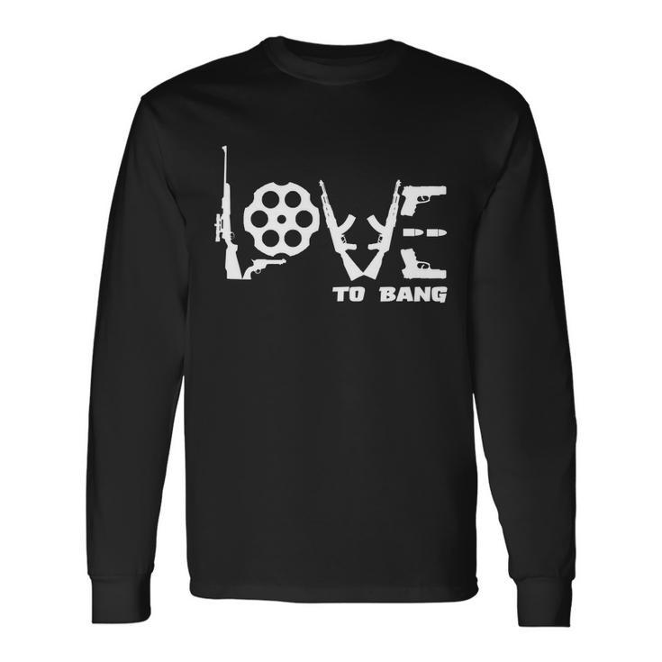Love To Bang Gun Bullets Long Sleeve T-Shirt