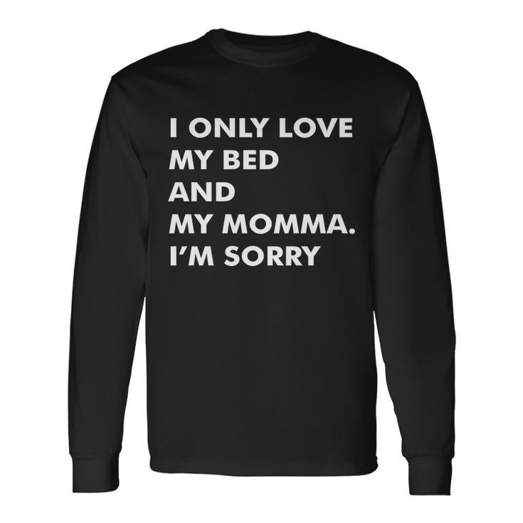 Love My Bed And Momma Im Sorry Long Sleeve T-Shirt