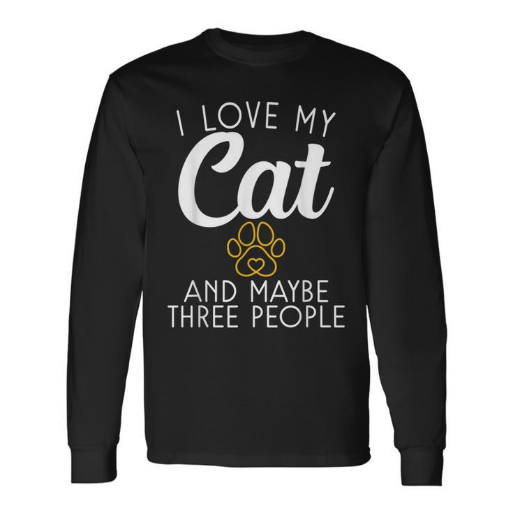 I Love My Cat And Maybe Three People Kitty Cat Lover Long Sleeve T-Shirt