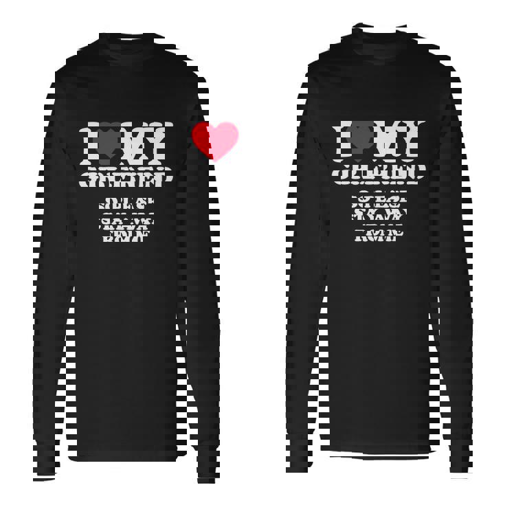 I Love My Girlfriend Shirt I Love My Girlfriend So Stay Away Tshirt Tshirt V2 Long Sleeve T-Shirt Gifts ideas