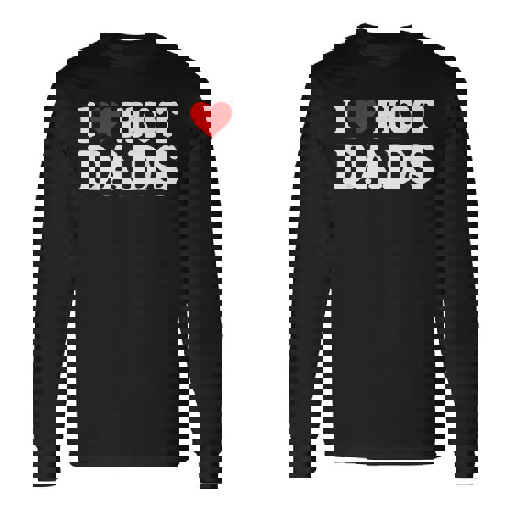 I Love Hot Dads I Heart Hot Dads Love Hot Dads Men Women Long Sleeve T-Shirt T-shirt Graphic Print Gifts ideas I Love Hot Dads I Heart Hot Dads Love Hot Dads Men Women Long Sleeve T-Shirt T-shirt Graphic Print Gifts ideas