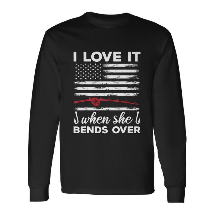 I Love It When She Bends Over Fishing Long Sleeve T-Shirt