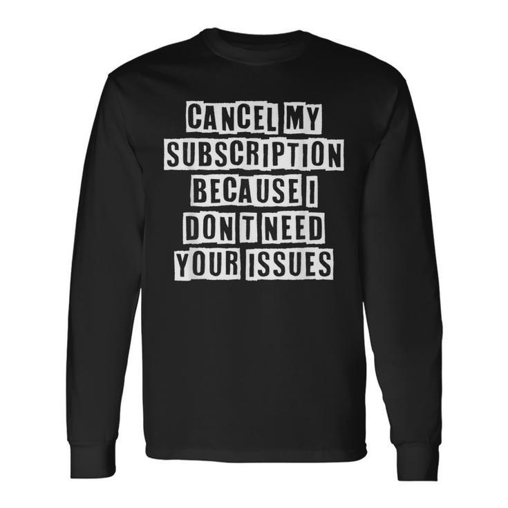 Lovely Cool Sarcastic Cancel My Subscription Because I Long Sleeve T-Shirt
