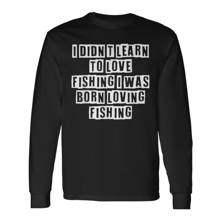 Lovely Cool Sarcastic I Didnt Learn To Love Fishing I Long Sleeve T-Shirt