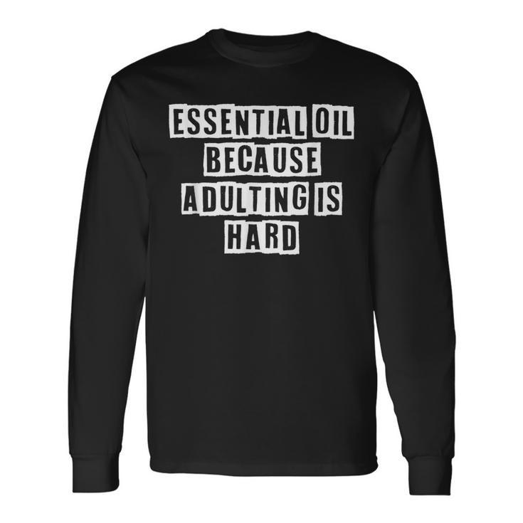 Lovely Cool Sarcastic Essential Oil Because Adulting Long Sleeve T-Shirt