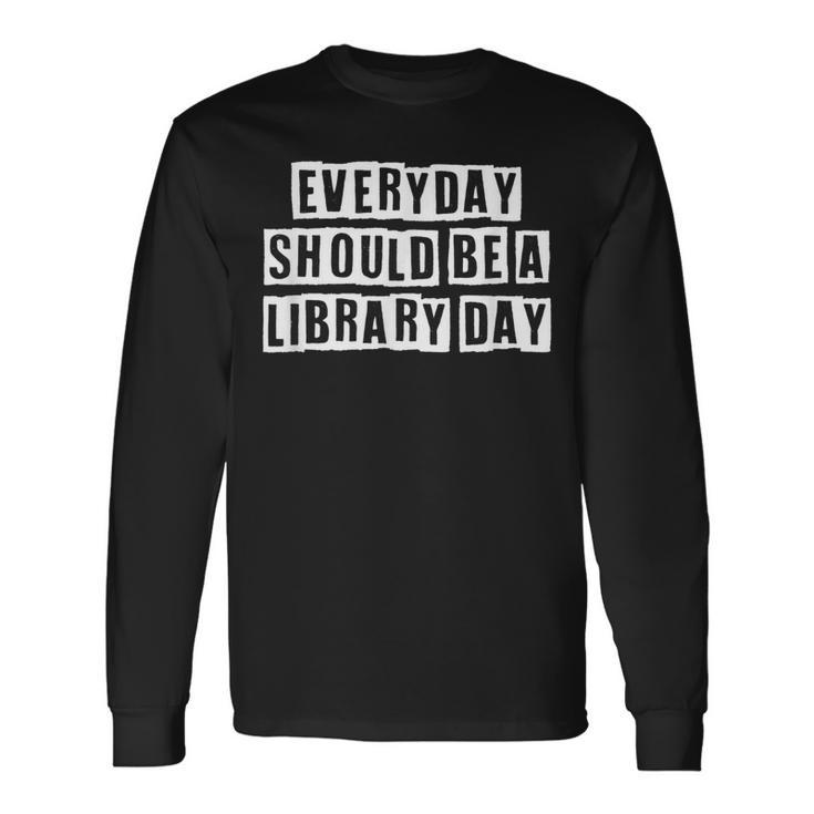 Lovely Cool Sarcastic Everyday Should Be A Library Day Long Sleeve T-Shirt