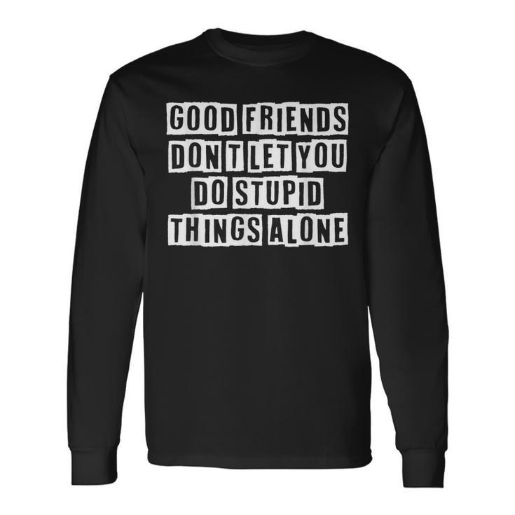 Lovely Cool Sarcastic Good Friends Dont Let You Do Long Sleeve T-Shirt